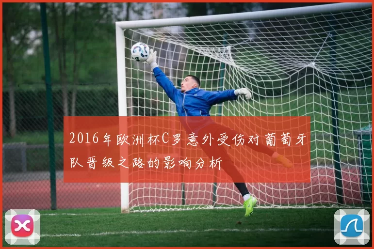 2016年欧洲杯C罗意外受伤对葡萄牙队晋级之路的影响分析